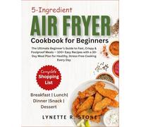 5-Ingredient Air Fryer Cookbook for Beginners: The Ultimate Beginner's Guide to Fast, Crispy & Foolproof Meals - 100+ Easy Recipes with a 30-Day Meal Plan for Healthy, Stress-Free Cooking Every Day