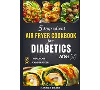 5-Ingredient Air Fryer Cookbook for Diabetics After 50: 30 Minutes Quick, Low-Carb Meals to Simplify Blood Sugar Management & Make Healthy Eating a Breeze