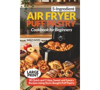 5-Ingredient Air Fryer Puff Pastry Cookbook for Beginners: 80 Quick and Crispy, Sweet and Savory Recipes Using Store-Bought Puff Pastry | Large Print Recipe Book
