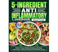 5-Ingredient Anti Inflammatory Cookbook: Quick & Easy Healing Recipes to Reduce Inflammation, Boost Immunity, and Restore Energy