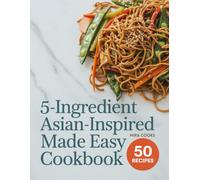 5-Ingredient Asian-Inspired Made Easy Cookbook: Fresh, Flavorful Recipes Using 5 Ingredients or Less - Simple Dishes with Global Taste (5-Ingredient Magic)