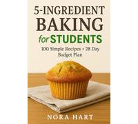5 Ingredient Baking for Students: 100 Simple Recipes + 28 Day Budget Plan (Budget Baking Series)