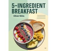 5-Ingredient Breakfast: Quick, Healthy, and Time-Saving Breakfasts for Busy People (Good Morning Flavors: The Ultimate Breakfast Cookbook Series)
