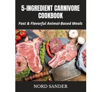 5-INGREDIENT CARNIVORE COOKBOOK: Fast & Flavorful Animal-Based Meals