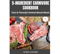 5-INGREDIENT CARNIVORE COOKBOOK: Fast & Flavorful Animal-Based Meals