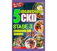 5 INGREDIENT CKD STAGE 3 COOKBOOK FOR SENIORS: Low Sodium, Low Phosphorus Low Potassium Diet Recipes for Kidney Failure and Dialysis Patients