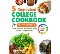 5-Ingredient College Cookbook for Busy People: Quick, Delicious, and Healthy Meals for Busy College Students