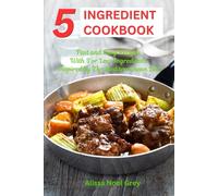 5 Ingredient Cookbook: Fast and Easy Recipes With 5 or Less Ingredients Inspired by The Mediterranean Diet: Everyday Cooking for Busy People on a Budget (Healthy Cooking and Eating)