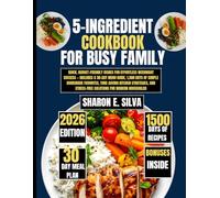 5-Ingredient Cookbook for Busy Family 2026: Quick, Budget-Friendly Dishes for Effortless Weeknight Success - Includes a 30-Day Menu Guide, 1500 Days ... E. Silva Modern Home Cooking Collection)