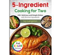 5-Ingredient Cooking for Two: 100+ Delicious and Simple Dishes with Minimal Ingredients