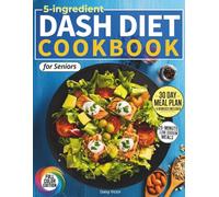 5-Ingredient Dash Diet Cookbook for Seniors: 25-Minute Low-Sodium Meals with Super-Simple & Tasty Recipes to Help Lower Blood Pressure and Support Heart Health.