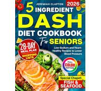 5-Ingredient DASH Diet Cookbook for Seniors: Low-Sodium and Heart-Healthy Recipes to Lower Blood Pressure and Support a Healthy Lifestyle, Complete 28-Day Meal Plan & Fish and Seafood Chapter