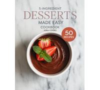 5-Ingredient Desserts Made Easy Cookbook: Quick Prep Desserts for Instant Cravings and Everyday Comfort (5-Ingredient Magic)