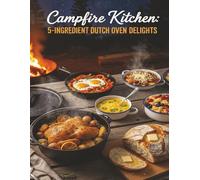 5-Ingredient Dutch Oven Campfire Cookbook: Easy Outdoor Recipes for Beginners, RV Adventures Recipes & Family Camping Meals