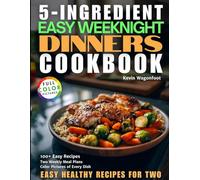 5-Ingredient Easy Weeknight Dinners Cookbook: Easy Healthy Recipes For Two (5-Ingredient Cookbooks For Two)