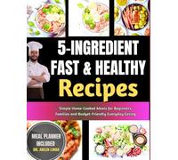 5-Ingredient Fast & Healthy Recipes: Simple Home-Cooked Meals for Beginners, Families and Budget-Friendly Everyday Eating