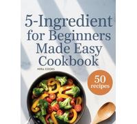 5-Ingredient For Beginners Made Easy Cookbook: Foolproof Recipes Using 5 Ingredients or Less - Start Cooking with Confidence (5-Ingredient Magic)