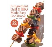 5-Ingredient Grill & BBQ Made Easy Cookbook: Easy Grilling Meals Anyone Can Make with Just Five Ingredients (5-Ingredient Magic)