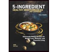 5-INGREDIENT HEALTHY MEDITERRANEAN DIET COOKBOOK: Deliciously Simple Recipes for Weight Loss, Wellness, and Flavorful Living