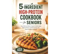 5-Ingredient High-Protein Cookbook for Seniors: Easy, Delicious Meals to Support Healthy Aging, Maintain Muscle, and Boost Energy with Simple Everyday Ingredients | Large Print Recipes