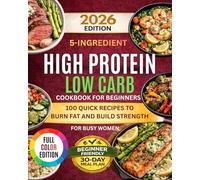 5-Ingredient High Protein Low Carb Cookbook for Beginners: 100 Quick Recipes for Busy Women to Burn Fat and Build Strength With a 30-Day Meal Plan