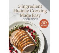 5-Ingredient Holiday Cooking Made Easy Cookbook: Festive Recipes Using 5 Ingredients or Less - Celebrate Without the Kitchen Chaos (5-Ingredient Magic)