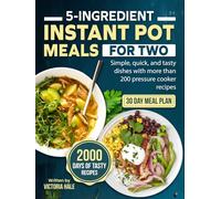 5-Ingredient Instant Pot Meals for Two: Simple, quick, and tasty dishes with more than 200 pressure cooker recipes