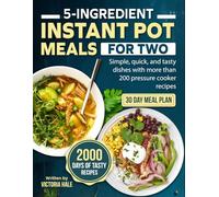 5-Ingredient Instant Pot Meals for Two: Simple, quick, and tasty dishes with more than 200 pressure cooker recipes