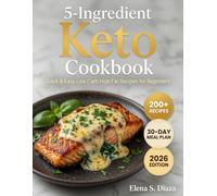 5-Ingredient Keto Cookbook: 200+ Quick & Easy Low Carb High Fat Recipes with 30-Day Meal Plan for Beginners