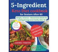 5-INGREDIENT KETO DIET COOKBOOK SENIORS AFTER 60: Simple, Science-Based Keto Meals for Lasting Energy and Clarity After 60