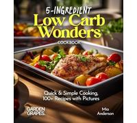 5-Ingredient Low Carb Wonders Cookbook: Quick & Simple Cooking, 100+ Recipes with Pictures (Low-Carb Collection)