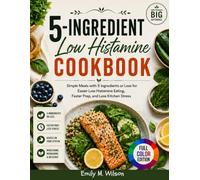 5-Ingredient Low Histamine Cookbook: Simple Meals with 5 ingredients or Less for Easier Low Histamine Eating, Faster Prep, and Less Kitchen Stress