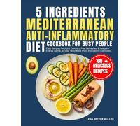 5-Ingredient Mediterranean Anti-Inflammatory Diet Cookbook for Busy People: Easy Recipes for Joint Comfort, Feel Refreshed & Get your Energy with a 30-Day Tasty Meal Plan. Incl Gentle Exercises