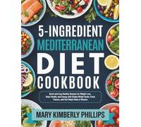 5-Ingredient Mediterranean Diet Cookbook: Quick and Easy Healthy Recipes for Weight Loss, Heart Health, and Energy with Simple Whole Foods, Fresh ... Made in Minutes. (Mediterranean Diet Series)