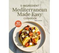 5-Ingredient Mediterranean Made Easy Cookbook: Heart-Healthy Recipes Using 5 Ingredients or Less - Fresh, Flavorful Meals for Long Life (5-Ingredient Magic)