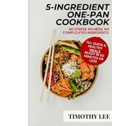 5-INGREDIENT ONE PAN COOKBOOK: 70+ Quick & Healthy Meals You Can Cook in 30 Minutes or Less no Stress, Mess, or Complicated Ingredients. Perfect for Busy People, Students & First-Time Home Cooks