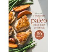 5-Ingredient Paleo Made Easy Cookbook: Clean, Whole-Food Meals Using 5 Ingredients or Less - Simple Cooking for Natural Living (5-Ingredient Magic)