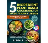 5-Ingredient Plant-based Cookbook For Stage 3 Kidney Disease: Easy Kidney-Friendly Low-Sodium, Low-Potassium & Low-Phosphorus Meals for Stage 3 CKD (CKD Meal Solutions)