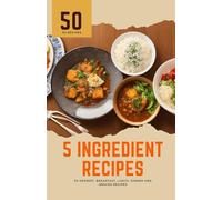 5 ingredient recipes: 50 dessert, breakfast, lunch, dinner and snacks recipes