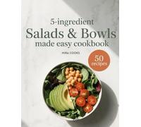 5-Ingredient Salads & Bowls Made Easy Cookbook: Flavor-Packed Salads and Bowls You Can Make in Minutes (5-Ingredient Magic)