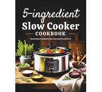 5-Ingredient Slow Cooker Cookbook: 125 Easy Recipes Counting Every Spice, Seasoning & Oil as One of Five