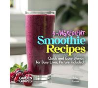 5-Ingredient Smoothie Recipes: Quick and Easy Blends for Busy Lives, Picture Included (Smoothie Collection)