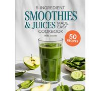 5-Ingredient Smoothies & Juices Made Easy Cookbook: Simple Healthy Smoothie and Juice Recipes for Everyday Wellness (5-Ingredient Magic)