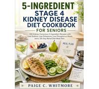 5-INGREDIENT STAGE 4 KIDNEY DISEASE DIET COOKBOOK FOR SENIORS: 100 Kidney-Safe 5-Ingredient Recipes for Stage 4 CKD Low Potassium · Low Phosphorus · Low Sodium with 30-Day Renal Diet Meal Plan