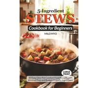 5-Ingredient Stews Cookbook for Beginners: 80 Easy One-Pot Comfort Food Recipes with Minimal Prep and Budget-Friendly Ingredients | Large Print Recipe Book