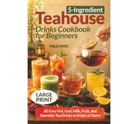 5-Ingredient Teahouse Drinks Cookbook for Beginners: 80 Easy Hot, Iced, Milk, Fruit, and Specialty Tea Recipes to Make at Home | Large Print Tea Recipe Book