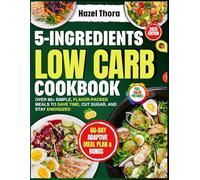 5-Ingredients Low Carb Cookbook: Over 80+ Simple, Flavor-Packed Meals to Save Time, Cut Sugar, and Stay Energized (Low Carb Cookbooks)