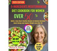 5 ingredients Mediterranean Diet Cookbook for Women Over 50: Quick & Easy Heart-Healthy Recipes to Balance Hormone, Boost Energy and Support Weight Loss After 50 || Full Color Edition