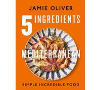 5 Ingredients Mediterranean: Simple Incredible Food
