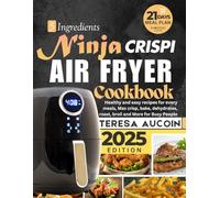 5 INGREDIENTS NINJA CRISPI AIR FRYER COOKBOOK: Healthy and easy recipes for every meals, Max crisp, bake, dehydrates, roast, broil and More for Busy People
